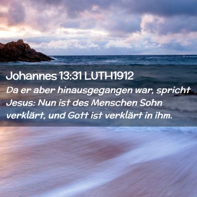 Picture 02 - Johannes 13:31 LUTH1912 - Da er aber hinausgegangen war, spricht Jesus: Nun - Bible Verse Picture