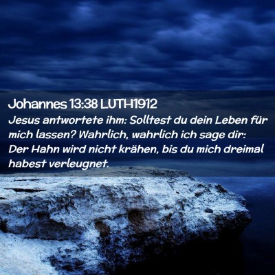 Picture 02 - Johannes 13:38 LUTH1912 - Jesus antwortete ihm: Solltest du dein Leben für - Bible Verse Picture