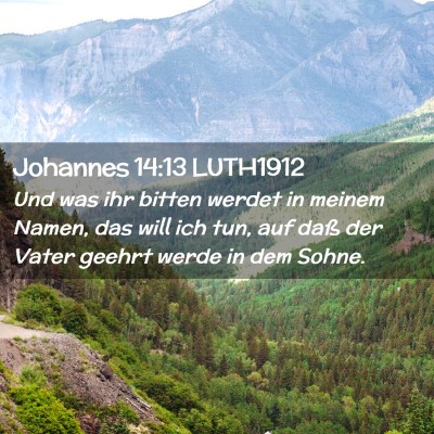 Picture 02 - Johannes 14:13 LUTH1912 - Und was ihr bitten werdet in meinem Namen, das - Bible Verse Picture