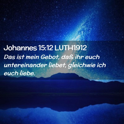 Picture 02 - Johannes 15:12 LUTH1912 - Das ist mein Gebot, daß ihr euch untereinander - Bible Verse Picture