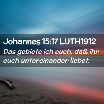 Picture 02 - Johannes 15:17 LUTH1912 - Das gebiete ich euch, daß ihr euch untereinander - Bible Verse Picture