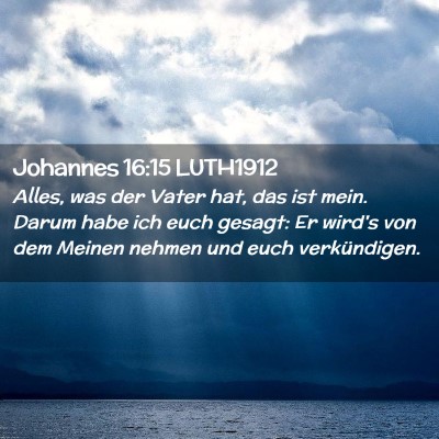 Picture 02 - Johannes 16:15 LUTH1912 - Alles, was der Vater hat, das ist mein. Darum - Bible Verse Picture