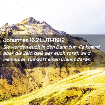 Picture 02 - Johannes 16:2 LUTH1912 - Sie werden euch in den Bann tun. Es kommt aber - Bible Verse Picture