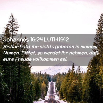Picture 02 - Johannes 16:24 LUTH1912 - Bisher habt ihr nichts gebeten in meinem Namen. - Bible Verse Picture