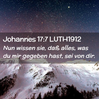 Picture 02 - Johannes 17:7 LUTH1912 - Nun wissen sie, daß alles, was du mir gegeben - Bible Verse Picture