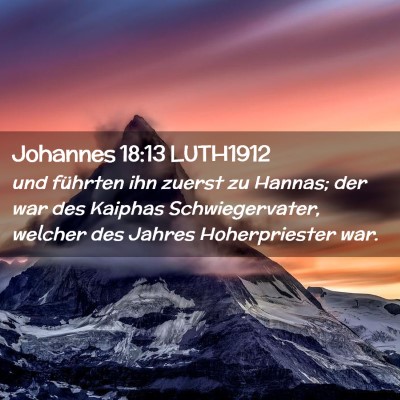 Picture 02 - Johannes 18:13 LUTH1912 - und führten ihn zuerst zu Hannas; der war des - Bible Verse Picture
