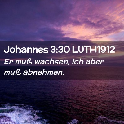 Picture 02 - Johannes 3:30 LUTH1912 - Er muß wachsen, ich aber muß - Bible Verse Picture