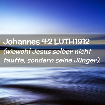 Picture 02 - Johannes 4:2 LUTH1912 - (wiewohl Jesus selber nicht taufte, sondern seine - Bible Verse Picture