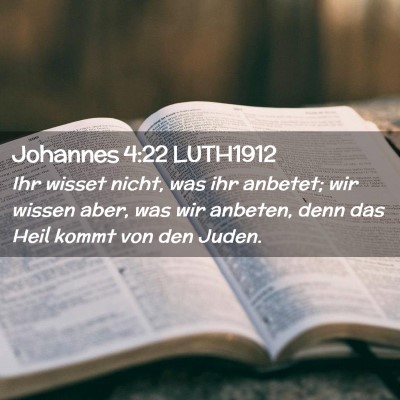 Picture 02 - Johannes 4:22 LUTH1912 - Ihr wisset nicht, was ihr anbetet; wir wissen - Bible Verse Picture