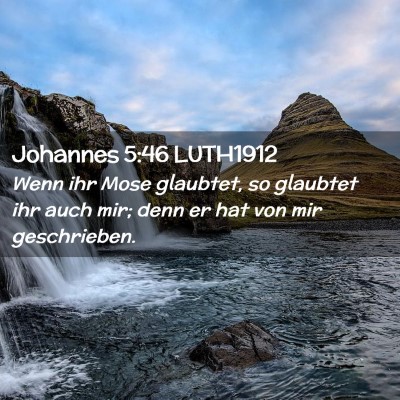 Picture 02 - Johannes 5:46 LUTH1912 - Wenn ihr Mose glaubtet, so glaubtet ihr auch mir; - Bible Verse Picture