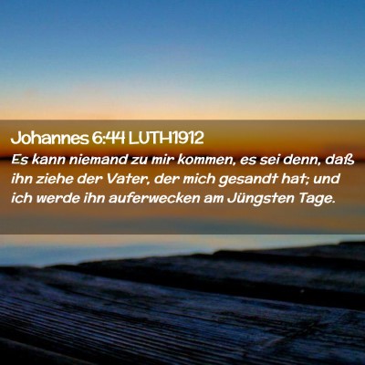 Picture 02 - Johannes 6:44 LUTH1912 - Es kann niemand zu mir kommen, es sei denn, daß - Bible Verse Picture