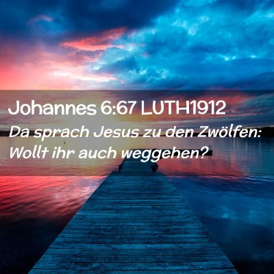 Picture 02 - Johannes 6:67 LUTH1912 - Da sprach Jesus zu den Zwölfen: Wollt ihr auch - Bible Verse Picture