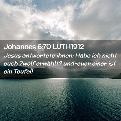 Picture 02 - Johannes 6:70 LUTH1912 - Jesus antwortete ihnen: Habe ich nicht euch - Bible Verse Picture