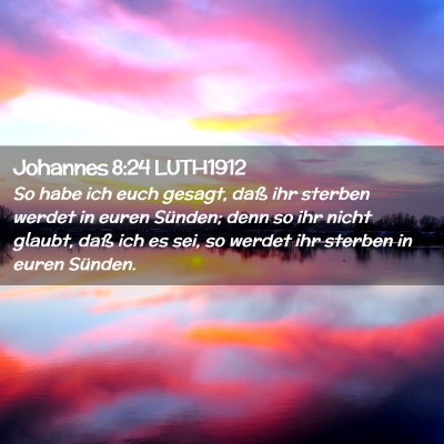Picture 02 - Johannes 8:24 LUTH1912 - So habe ich euch gesagt, daß ihr sterben werdet - Bible Verse Picture