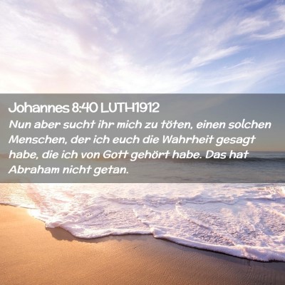 Picture 02 - Johannes 8:40 LUTH1912 - Nun aber sucht ihr mich zu töten, einen solchen - Bible Verse Picture