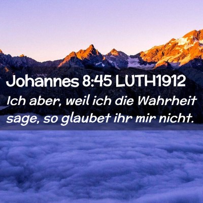 Picture 02 - Johannes 8:45 LUTH1912 - Ich aber, weil ich die Wahrheit sage, so glaubet - Bible Verse Picture