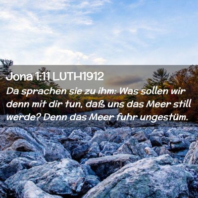 Picture 02 - Jona 1:11 LUTH1912 - Da sprachen sie zu ihm: Was sollen wir denn mit - Bible Verse Picture