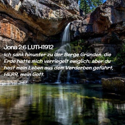 Picture 02 - Jona 2:6 LUTH1912 - Ich sank hinunter zu der Berge Gründen, die Erde - Bible Verse Picture