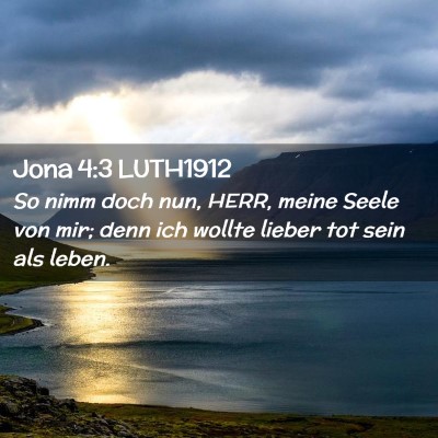 Picture 02 - Jona 4:3 LUTH1912 - So nimm doch nun, HERR, meine Seele von mir; denn - Bible Verse Picture