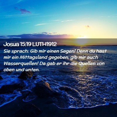 Picture 02 - Josua 15:19 LUTH1912 - Sie sprach: Gib mir einen Segen! Denn du hast mir - Bible Verse Picture