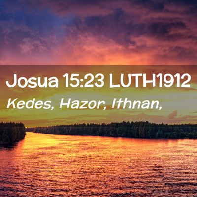 Picture 02 - Josua 15:23 LUTH1912 - Kedes, Hazor, - Bible Verse Picture