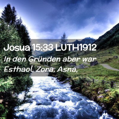 Picture 02 - Josua 15:33 LUTH1912 - In den Gründen aber war Esthaol, Zora, - Bible Verse Picture