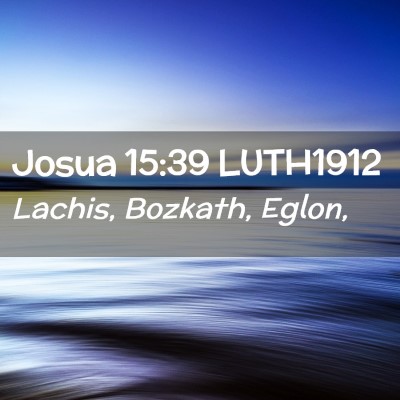 Picture 02 - Josua 15:39 LUTH1912 - Lachis, Bozkath, - Bible Verse Picture