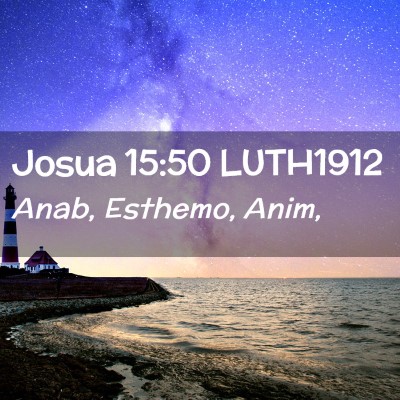 Picture 02 - Josua 15:50 LUTH1912 - Anab, Esthemo, - Bible Verse Picture