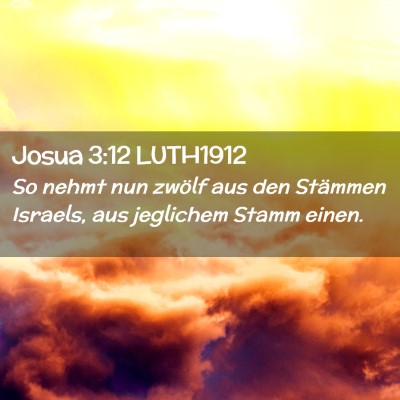 Picture 02 - Josua 3:12 LUTH1912 - So nehmt nun zwölf aus den Stämmen Israels, aus - Bible Verse Picture