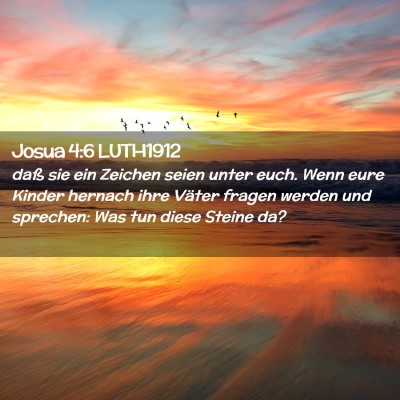 Picture 02 - Josua 4:6 LUTH1912 - daß sie ein Zeichen seien unter euch. Wenn eure - Bible Verse Picture