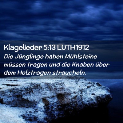 Picture 02 - Klagelieder 5:13 LUTH1912 - Die Jünglinge haben Mühlsteine müssen tragen - Bible Verse Picture
