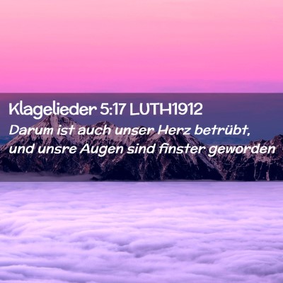Picture 02 - Klagelieder 5:17 LUTH1912 - Darum ist auch unser Herz betrübt, und unsre - Bible Verse Picture