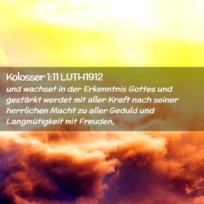 Picture 02 - Kolosser 1:11 LUTH1912 - und wachset in der Erkenntnis Gottes und - Bible Verse Picture