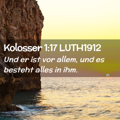 Picture 02 - Kolosser 1:17 LUTH1912 - Und er ist vor allem, und es besteht alles in - Bible Verse Picture
