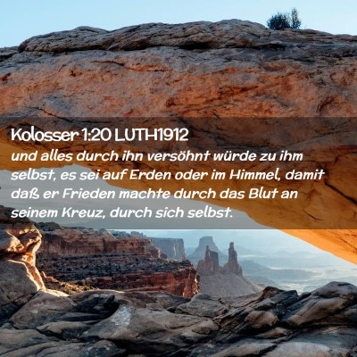 Picture 02 - Kolosser 1:20 LUTH1912 - und alles durch ihn versöhnt würde zu ihm - Bible Verse Picture