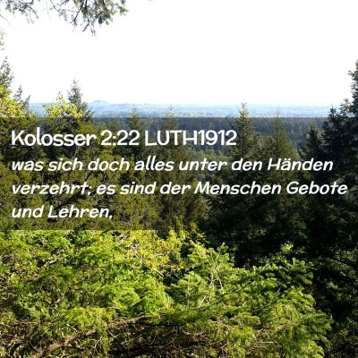 Picture 02 - Kolosser 2:22 LUTH1912 - was sich doch alles unter den Händen verzehrt; - Bible Verse Picture