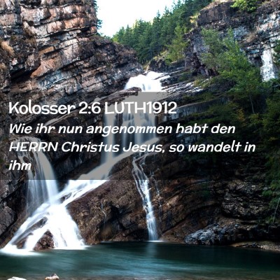 Picture 02 - Kolosser 2:6 LUTH1912 - Wie ihr nun angenommen habt den HERRN Christus - Bible Verse Picture