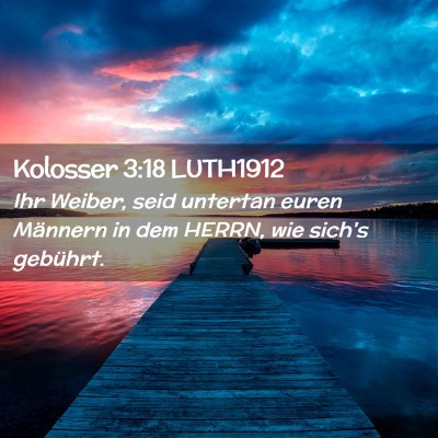 Picture 02 - Kolosser 3:18 LUTH1912 - Ihr Weiber, seid untertan euren Männern in dem - Bible Verse Picture