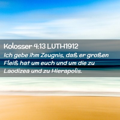 Picture 02 - Kolosser 4:13 LUTH1912 - Ich gebe ihm Zeugnis, daß er großen Fleiß hat - Bible Verse Picture