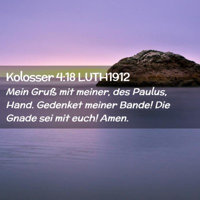 Picture 02 - Kolosser 4:18 LUTH1912 - Mein Gruß mit meiner, des Paulus, Hand. Gedenket - Bible Verse Picture