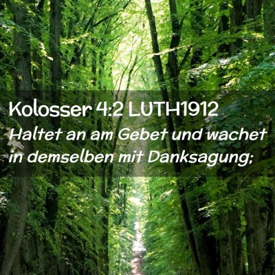 Picture 02 - Kolosser 4:2 LUTH1912 - Haltet an am Gebet und wachet in demselben mit - Bible Verse Picture