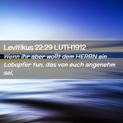 Picture 02 - Levitikus 22:29 LUTH1912 - Wenn ihr aber wollt dem HERRN ein Lobopfer tun, - Bible Verse Picture