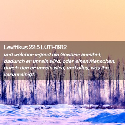 Picture 02 - Levitikus 22:5 LUTH1912 - und welcher irgend ein Gewürm anrührt, dadurch - Bible Verse Picture