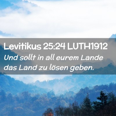 Picture 02 - Levitikus 25:24 LUTH1912 - Und sollt in all eurem Lande das Land zu lösen - Bible Verse Picture