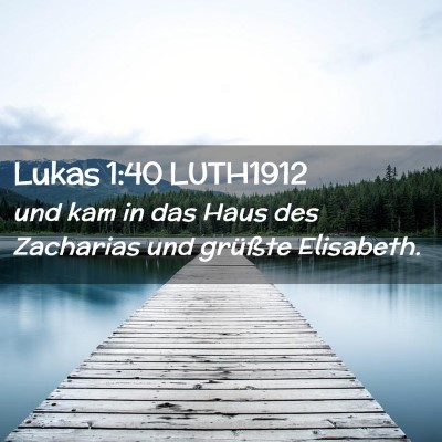 Picture 02 - Lukas 1:40 LUTH1912 - und kam in das Haus des Zacharias und grüßte - Bible Verse Picture