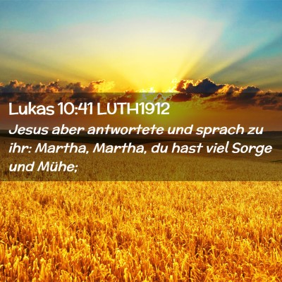 Picture 02 - Lukas 10:41 LUTH1912 - Jesus aber antwortete und sprach zu ihr: Martha, - Bible Verse Picture