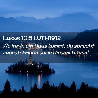 Picture 02 - Lukas 10:5 LUTH1912 - Wo ihr in ein Haus kommt, da sprecht zuerst: - Bible Verse Picture