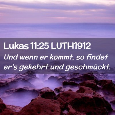 Picture 02 - Lukas 11:25 LUTH1912 - Und wenn er kommt, so findet er's gekehrt und - Bible Verse Picture