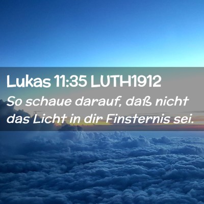 Picture 02 - Lukas 11:35 LUTH1912 - So schaue darauf, daß nicht das Licht in dir - Bible Verse Picture