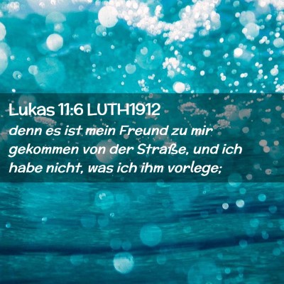 Picture 02 - Lukas 11:6 LUTH1912 - denn es ist mein Freund zu mir gekommen von der - Bible Verse Picture
